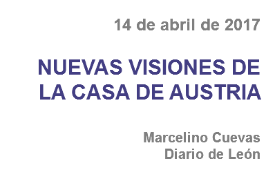 14 de abril de 2017 NUEVAS VISIONES DE LA CASA DE AUSTRIA Marcelino Cuevas
Diario de León