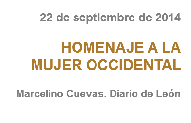 22 de septiembre de 2014 HOMENAJE A LA MUJER OCCIDENTAL Marcelino Cuevas. Diario de León
