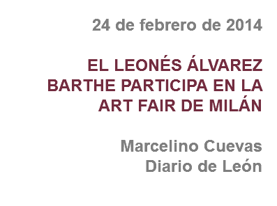 24 de febrero de 2014 EL LEONÉS ÁLVAREZ BARTHE PARTICIPA EN LA ART FAIR DE MILÁN Marcelino Cuevas
Diario de León
