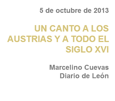 5 de octubre de 2013 UN CANTO A LOS AUSTRIAS Y A TODO EL SIGLO XVI Marcelino Cuevas
Diario de León 
