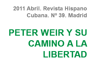 2011 Abril. Revista Hispano Cubana. Nº 39. Madrid PETER WEIR Y SU CAMINO A LA LIBERTAD
