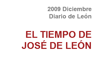 2009 Diciembre
Diario de León EL TIEMPO DE JOSÉ DE LEÓN
